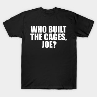 Who Built The Cages, Joe? T-Shirt